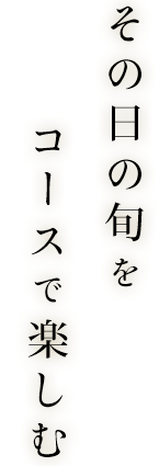 その日の旬をコースで楽しむ