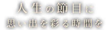 人生の節目に思い出を彩る時間を